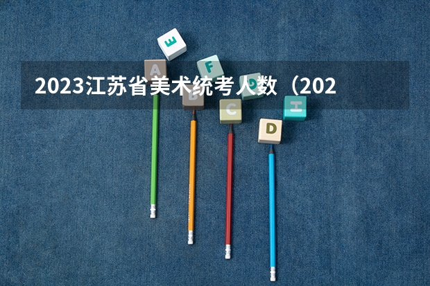 2023江苏省美术统考人数（2023山东美术联考人数）