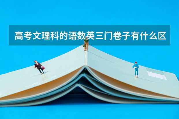 高考文理科的语数英三门卷子有什么区别