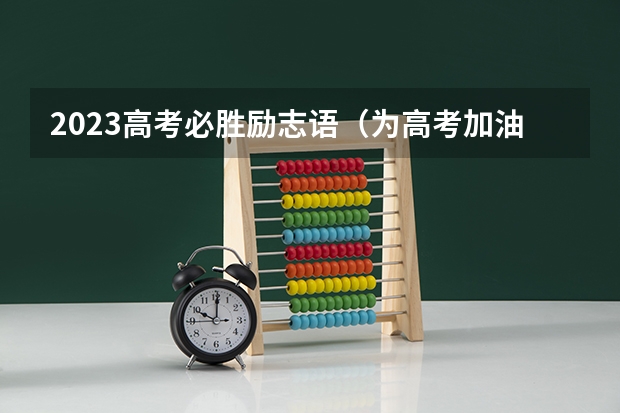 2023高考必胜励志语（为高考加油的励志文案）