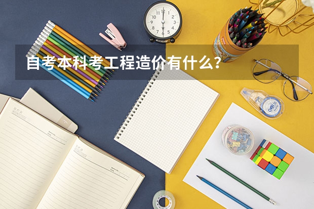 自考本科考工程造价有什么?