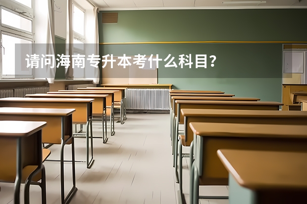 请问海南专升本考什么科目?