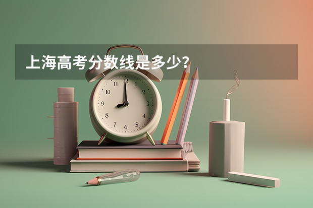 上海高考分数线是多少？