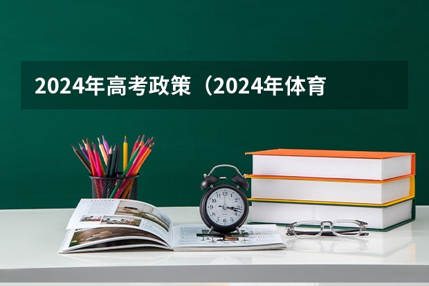 2024年高考政策（2024年体育生高考新政策单招）