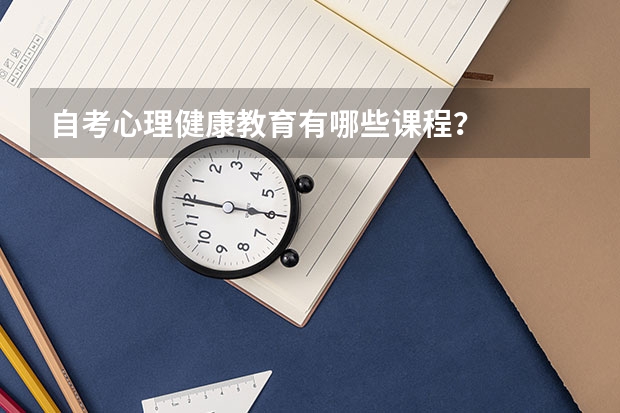 自考心理健康教育有哪些课程？
