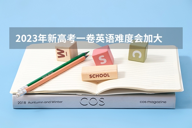 2023年新高考一卷英语难度会加大吗