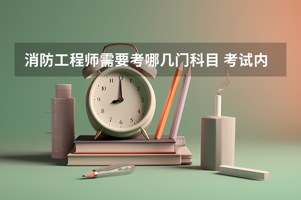 消防工程师需要考哪几门科目 考试内容是什么