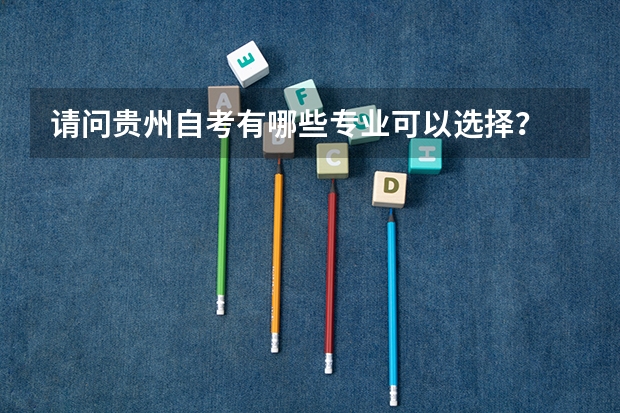 请问贵州自考有哪些专业可以选择？