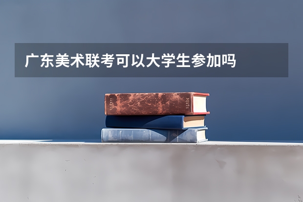 广东美术联考可以大学生参加吗