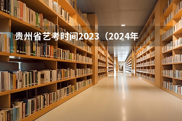 贵州省艺考时间2023（2024年山东艺考报名时间）