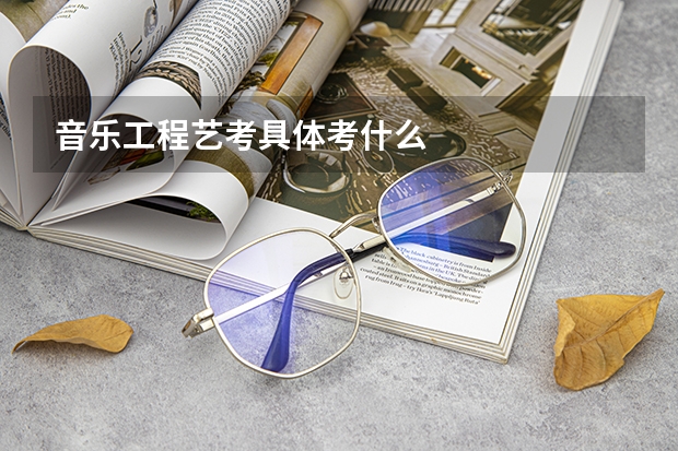 音乐工程艺考具体考什么