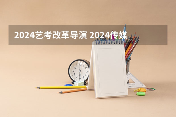 2024艺考改革导演 2024传媒艺考要求变动