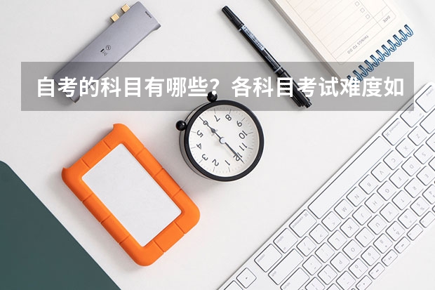 自考的科目有哪些？各科目考试难度如何？