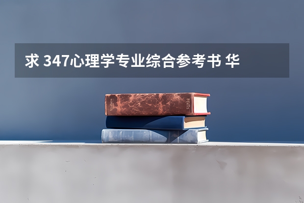 求 347心理学专业综合参考书 华南师范大学应用心理学 华东师范大学专升本考试有多难?