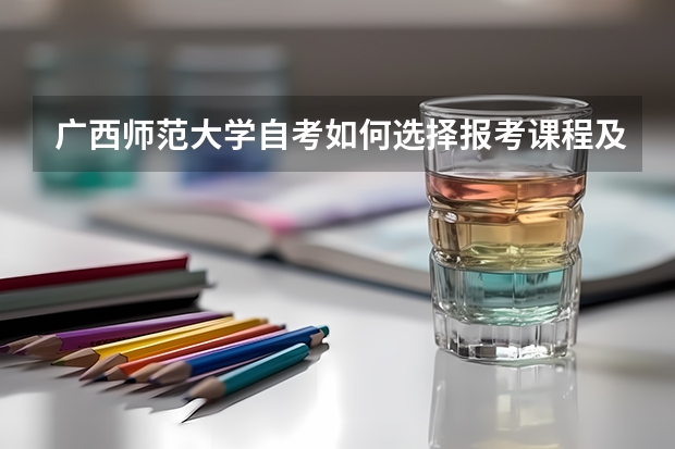 广西师范大学自考如何选择报考课程及流程？