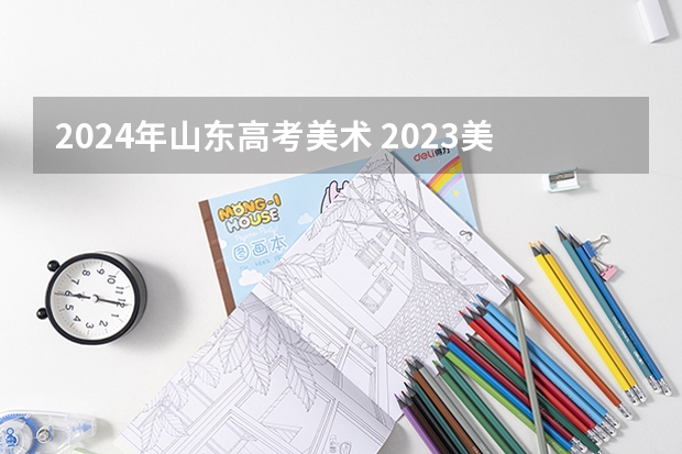 2024年山东高考美术 2023美术艺考分数线不同省份不同学校分数线不一样