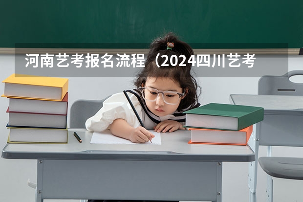 河南艺考报名流程（2024四川艺考时间）