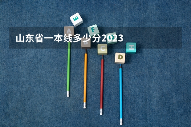 山东省一本线多少分2023