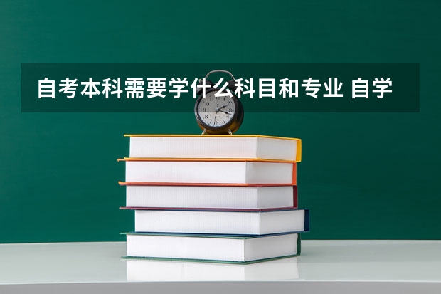 自考本科需要学什么科目和专业 自学考试专业科目一览表
