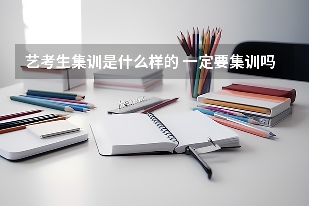 艺考生集训是什么样的 一定要集训吗