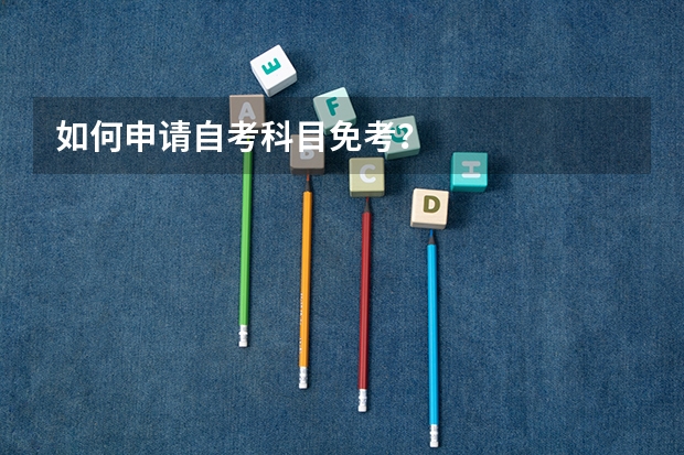 如何申请自考科目免考？