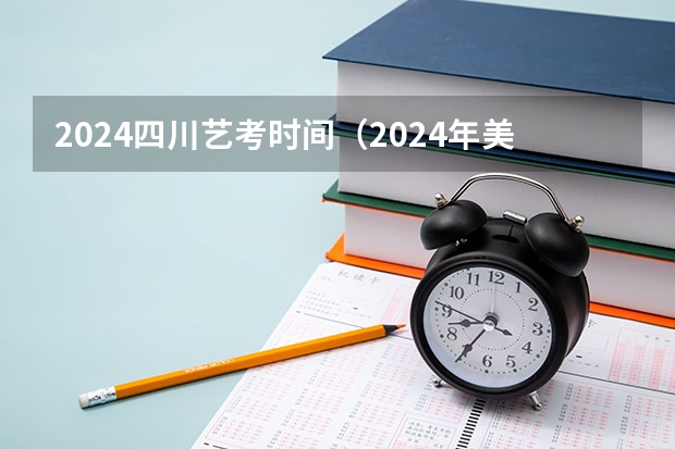 2024四川艺考时间（2024年美术联考地点）