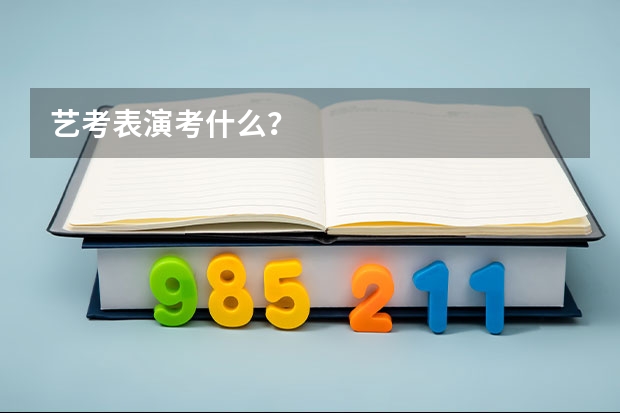 艺考表演考什么？