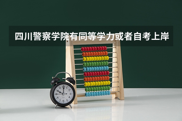 四川警察学院有同等学力或者自考上岸的吗？