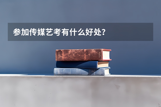 参加传媒艺考有什么好处？