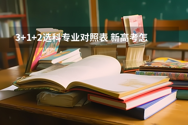 3+1+2选科专业对照表 新高考怎么选科