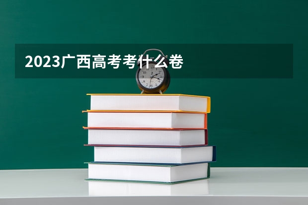 2023广西高考考什么卷