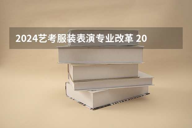 2024艺考服装表演专业改革 2024年艺考考试流程发布