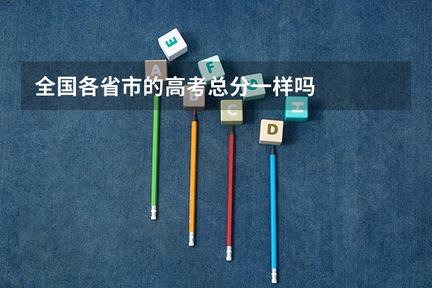 全国各省市的高考总分一样吗