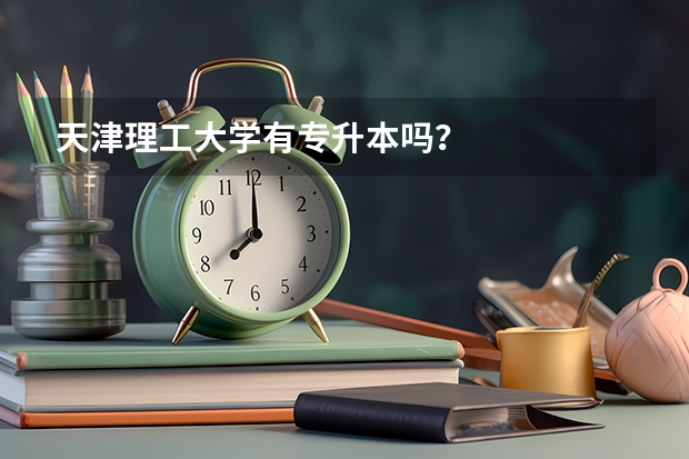 天津理工大学有专升本吗？