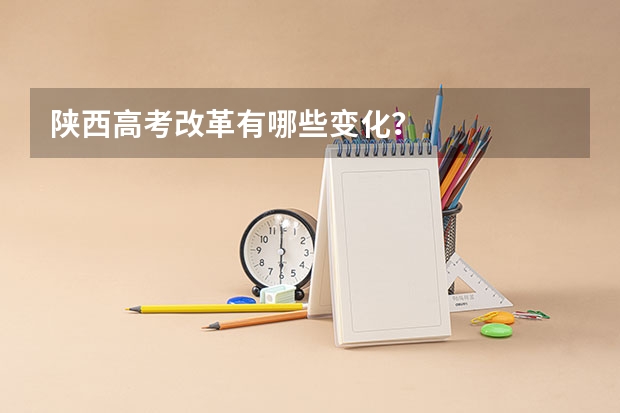 陕西高考改革有哪些变化？