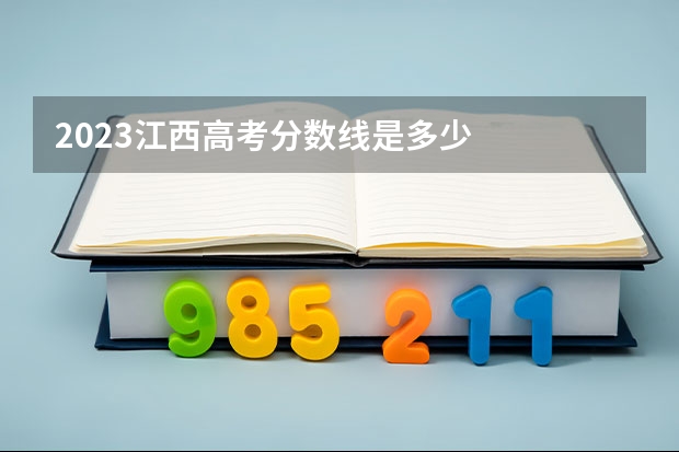 2023江西高考分数线是多少