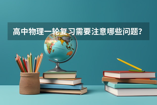 高中物理一轮复习需要注意哪些问题？