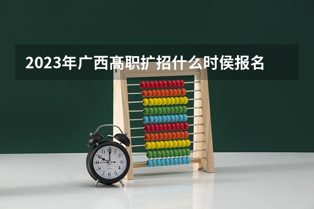 2023年广西髙职扩招什么时侯报名::