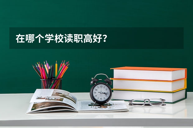 在哪个学校读职高好?