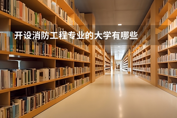 开设消防工程专业的大学有哪些