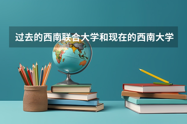 过去的西南联合大学和现在的西南大学是什么个关系？还有去师范大学就都要考老师吗？