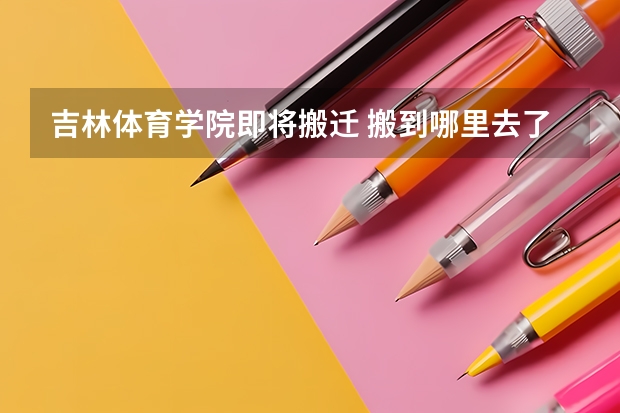 吉林体育学院即将搬迁 搬到哪里去了