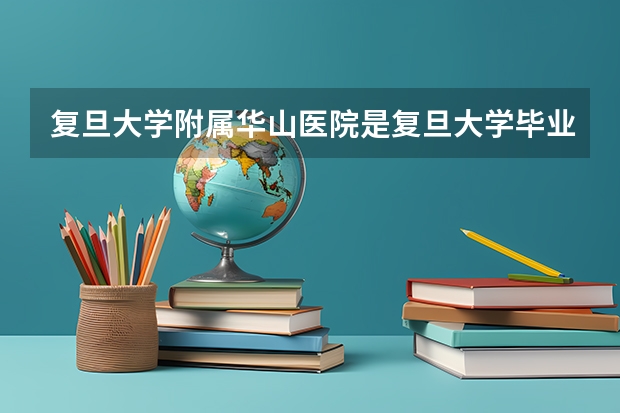 复旦大学附属华山医院是复旦大学毕业吗