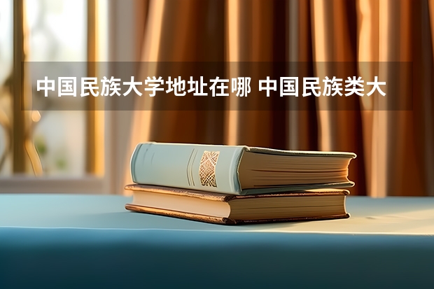 中国民族大学地址在哪 中国民族类大学排名