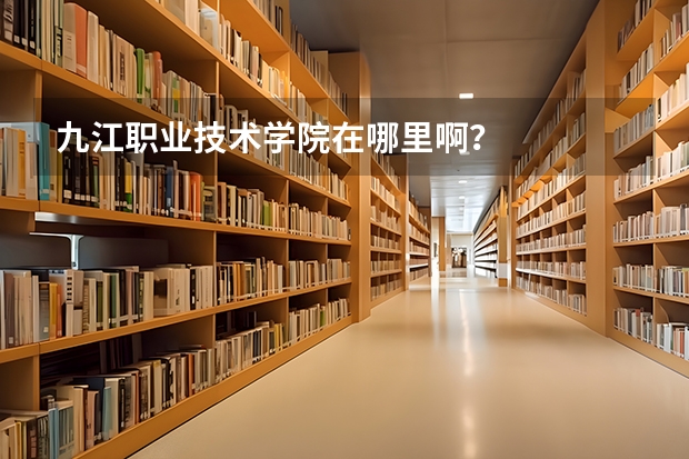 九江职业技术学院在哪里啊？