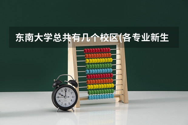 东南大学总共有几个校区(各专业新生在哪个校区)