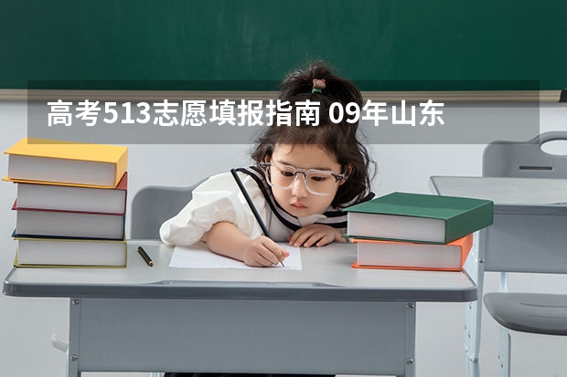 高考513志愿填报指南 09年山东女生高考513分，求助志愿填报，急，希望您能帮个忙