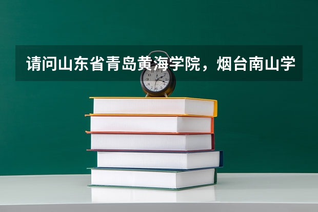 请问山东省青岛黄海学院，烟台南山学院，青岛宾海，还有日照职业技术学院的代码各是多少，急求！！