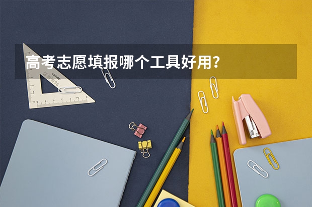 高考志愿填报哪个工具好用？