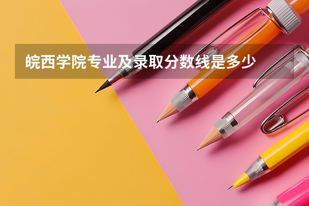 皖西学院专业及录取分数线是多少