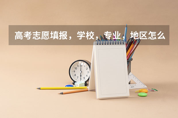 高考志愿填报，学校，专业，地区怎么选